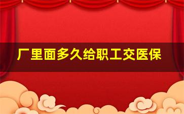 厂里面多久给职工交医保