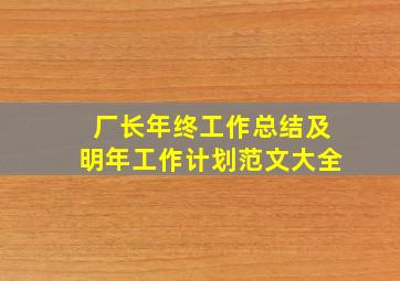 厂长年终工作总结及明年工作计划范文大全