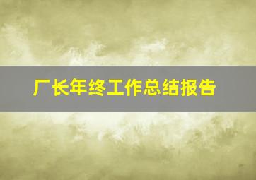 厂长年终工作总结报告