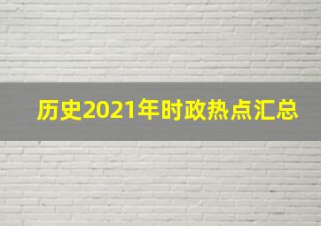 历史2021年时政热点汇总