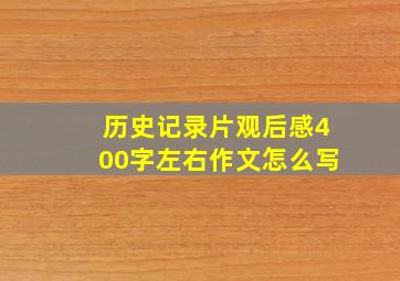 历史记录片观后感400字左右作文怎么写