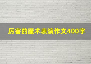 厉害的魔术表演作文400字