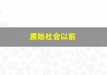 原始社会以前