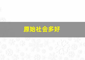 原始社会多好