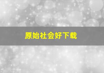 原始社会好下载