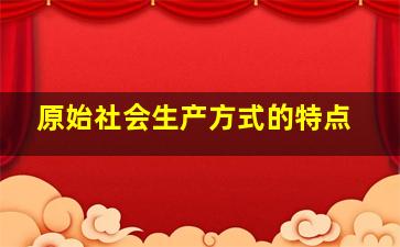 原始社会生产方式的特点