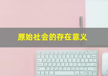 原始社会的存在意义