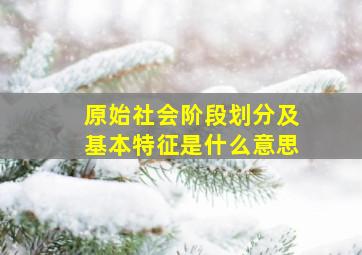 原始社会阶段划分及基本特征是什么意思