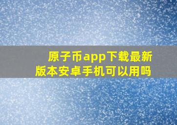 原子币app下载最新版本安卓手机可以用吗