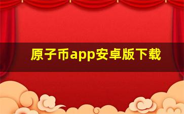 原子币app安卓版下载