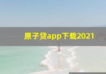 原子贷app下载2021