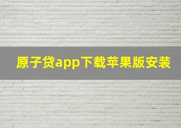 原子贷app下载苹果版安装