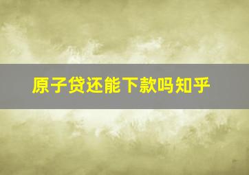 原子贷还能下款吗知乎