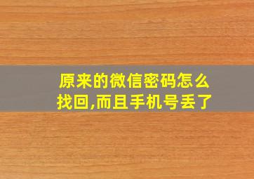 原来的微信密码怎么找回,而且手机号丢了