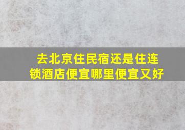 去北京住民宿还是住连锁酒店便宜哪里便宜又好