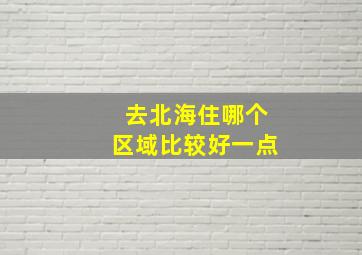 去北海住哪个区域比较好一点