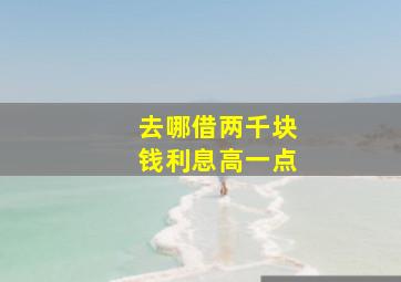 去哪借两千块钱利息高一点