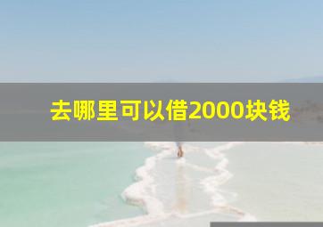 去哪里可以借2000块钱