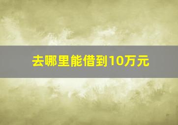 去哪里能借到10万元