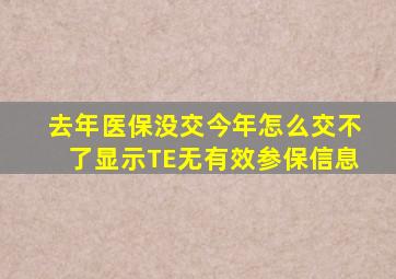 去年医保没交今年怎么交不了显示TE无有效参保信息