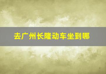 去广州长隆动车坐到哪