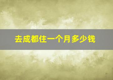 去成都住一个月多少钱