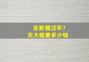 去新疆过年7天大概要多少钱