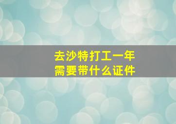 去沙特打工一年需要带什么证件