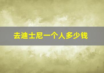 去迪士尼一个人多少钱