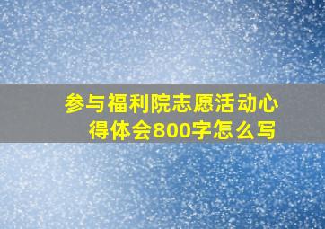 参与福利院志愿活动心得体会800字怎么写