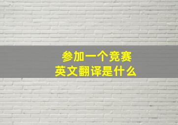 参加一个竞赛英文翻译是什么