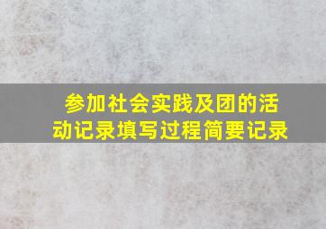 参加社会实践及团的活动记录填写过程简要记录