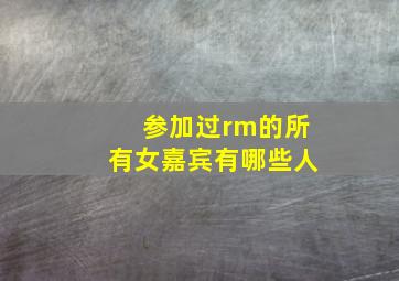 参加过rm的所有女嘉宾有哪些人