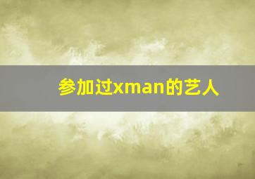 参加过xman的艺人