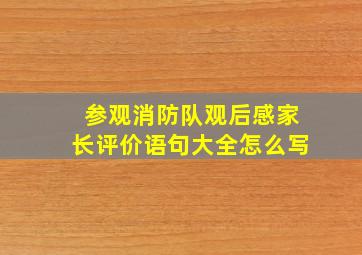 参观消防队观后感家长评价语句大全怎么写