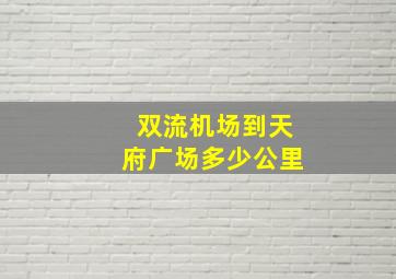 双流机场到天府广场多少公里