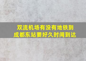 双流机场有没有地铁到成都东站要好久时间到达