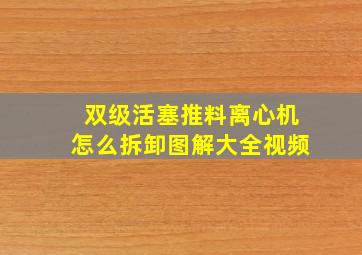 双级活塞推料离心机怎么拆卸图解大全视频