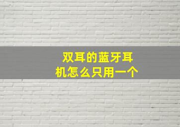 双耳的蓝牙耳机怎么只用一个