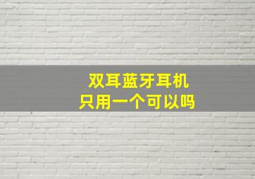 双耳蓝牙耳机只用一个可以吗