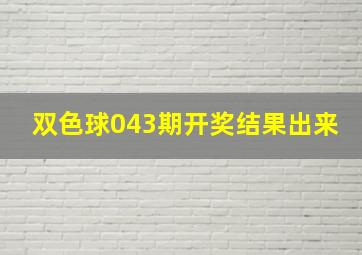 双色球043期开奖结果出来