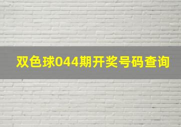 双色球044期开奖号码查询