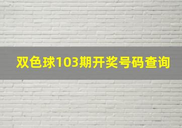 双色球103期开奖号码查询