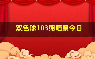 双色球103期晒票今日