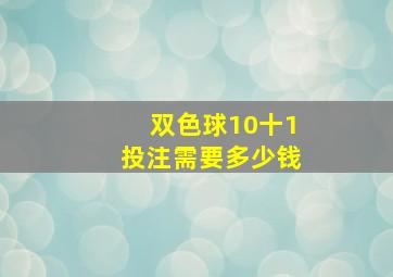 双色球10十1投注需要多少钱