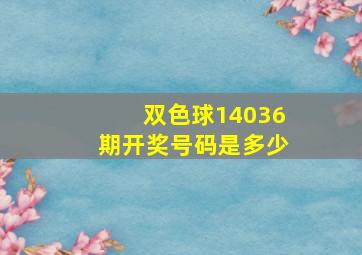 双色球14036期开奖号码是多少