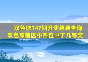 双色球147期开奖结果查询双色球前区中四位中了几等奖