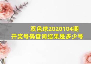 双色球2020104期开奖号码查询结果是多少号