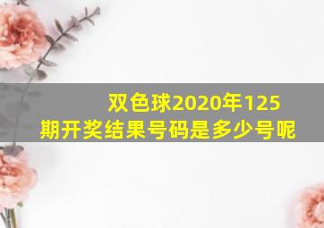 双色球2020年125期开奖结果号码是多少号呢