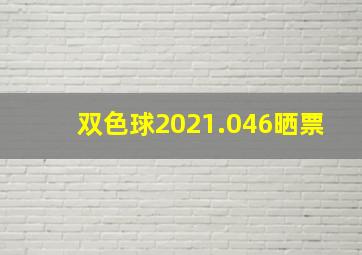 双色球2021.046晒票